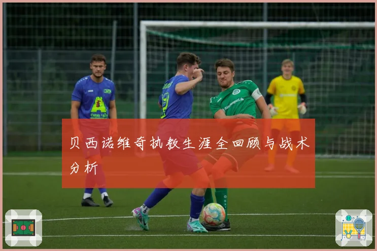 贝西诺维奇执教生涯全回顾与战术分析